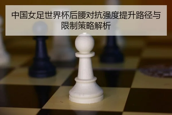 中国女足世界杯后腰对抗强度提升路径与限制策略解析